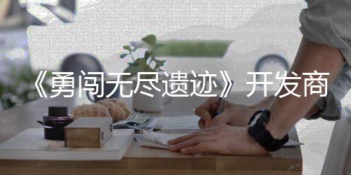 尽遗迹姆矿勇5月作肉鸽塔日发难闯无开发防商新史莱售